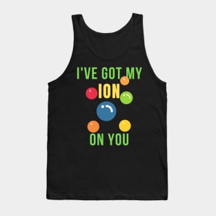 I've got my ion on you science funny Tank Top